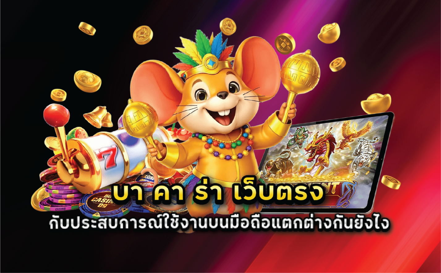 บา คา ร่า เว็บตรง กับประสบการณ์ใช้งานบนมือถือแตกต่างกันยังไง